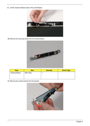 Page 114104Chapter 3
9.Lift the Camera Module clear of the LCD Module.
10.Remove the securing screw from the camera board.
11 .Remove the camera board from the bracket.
StepSizeQuantityScrew Type
Camera Board M2*3 (NL) 1 