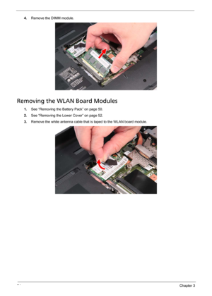 Page 6654Chapter 3
4.Remove the DIMM module. 
Removing the WLAN Board Modules
1.See “Removing the Battery Pack” on page 50.
2.See “Removing the Lower Cover” on page 52.
3.Remove the white antenna cable that is taped to the WLAN board module. 