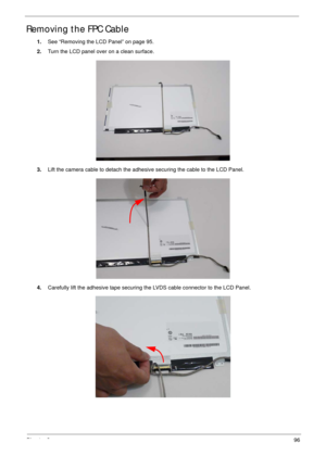 Page 106Chapter 396
Removing the FPC Cable
1.See “Removing the LCD Panel” on page 95.
2.Turn the LCD panel over on a clean surface.
3.Lift the camera cable to detach the adhesive securing the cable to the LCD Panel.
4.Carefully lift the adhesive tape securing the LVDS cable connector to the LCD Panel. 