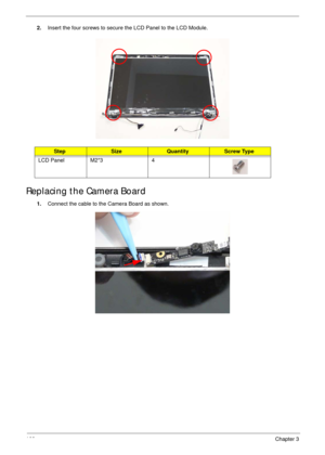 Page 119109Chapter 3
2.Insert the four screws to secure the LCD Panel to the LCD Module.
Replacing the Camera Board
1.Connect the cable to the Camera Board as shown.
StepSizeQuantityScrew Type
LCD Panel M2*3 4 