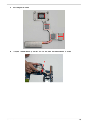 Page 126Chapter 311 6
2.Place the pads as shown.
3.Grasp the Thermal Module by the CPU heat sink and place onto the Mainboard as shown. 