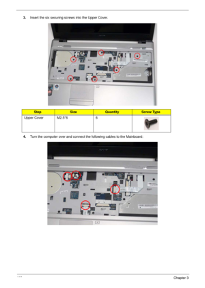 Page 145135Chapter 3
3.Insert the six securing screws into the Upper Cover.
4.Turn the computer over and connect the following cables to the Mainboard:
StepSizeQuantityScrew Type
Upper Cover M2.5*6 6 