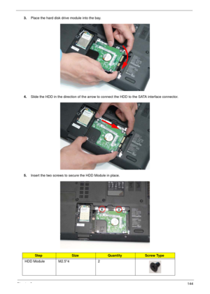 Page 154Chapter 3144
3.Place the hard disk drive module into the bay.
4.Slide the HDD in the direction of the arrow to connect the HDD to the SATA interface connector. 
5.Insert the two screws to secure the HDD Module in place.
StepSizeQuantityScrew Type
HDD Module M2.5*4 2 