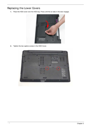 Page 157147Chapter 3
Replacing the Lower Covers
1.Place the HDD cover over the HDD bay. Press until the six tabs in the door engage. 
2.Tighten the two captive screws in the HDD Cover. 