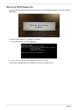 Page 4838Chapter 2
Removing BIOS Passwords:
If you key in the wrong Supervisor Password three times, System Disabled displays on the screen. See the 
image below.
To reset the BIOS password, run clnpwd.exe as follows:
1.From a DOS prompt, Execute clnpwd.exe
2.Press 1 or 2 to clean the desired password shown on the screen.
The on-screen message determines whether the function is successful or not. 