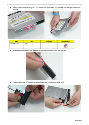 Page 6151Chapter 3
6.Remove the screws securing the ODD bracket and remove the ODD bracket from the optical disk drive 
module.
 
7.Insert an appropriate tool into the manual ODD tray release to open the ODD tray.
8.Press down on the ODD bezel securing clip and pull the bezel out of the ODD.
StepSizeQuantityScrew Type
ODD Bracket M2*3 2 