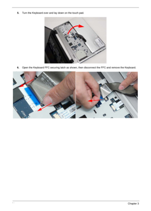 Page 7161Chapter 3
5.Turn the Keyboard over and lay down on the touch pad. 
6.Open the Keyboard FFC securing latch as shown, then disconnect the FFC and remove the Keyboard. 