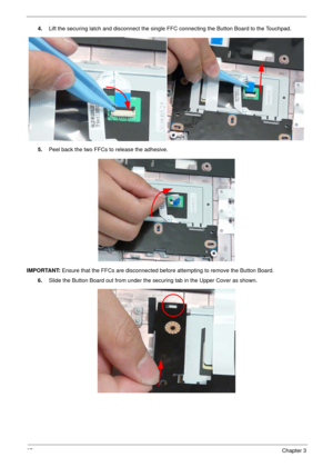 Page 7767Chapter 3
4.Lift the securing latch and disconnect the single FFC connecting the Button Board to the Touchpad.
5.Peel back the two FFCs to release the adhesive.
IMPORTANT: Ensure that the FFCs are disconnected before attempting to remove the Button Board.
6.Slide the Button Board out from under the securing tab in the Upper Cover as shown. 