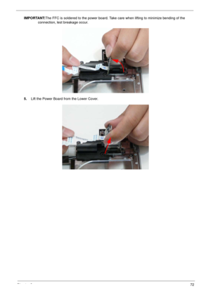 Page 82Chapter 372
IMPORTANT:The FFC is soldered to the power board. Take care when lifting to minimize bending of the 
connection, lest breakage occur.
5.Lift the Power Board from the Lower Cover. 