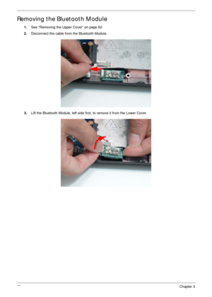 Page 8777Chapter 3
Removing the Bluetooth Module
1.See “Removing the Upper Cover” on page 62.
2.Disconnect the cable from the Bluetooth Module.
3.Lift the Bluetooth Module, left side first, to remove it from the Lower Cover. 