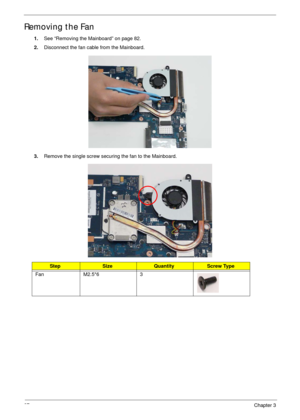 Page 9787Chapter 3
Removing the Fan
1.See “Removing the Mainboard” on page 82.
2.Disconnect the fan cable from the Mainboard.
3.Remove the single screw securing the fan to the Mainboard.
StepSizeQuantityScrew Type
Fan M2.5*6 3 