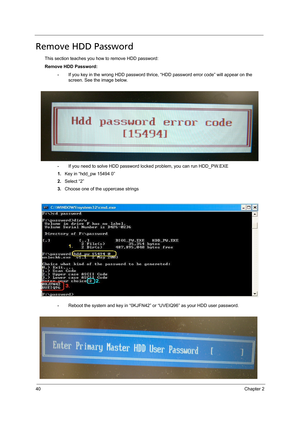 Page 4840Chapter 2
Remove HDD Password
This section teaches you how to remove HDD password:
Remove HDD Password:
•If you key in the wrong HDD password thrice, “HDD password error code” will appear on the 
screen. See the image below.
•If you need to solve HDD password locked problem, you can run HDD_PW.EXE
1.Key in “hdd_pw 15494 0”
2.Select “2”
3.Choose one of the uppercase strings
•Reboot the system and key in “0KJFN42” or “UVEIQ96” as your HDD user password. 