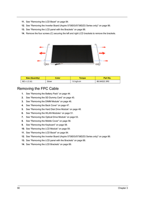 Page 9890Chapter 3
11 .See “Removing the LCD Bezel” on page 84.
12.See “Removing the Inverter Board (Aspire 5738DG/5738DZG Series only)” on page 86.
13.See “Removing the LCD panel with the Brackets” on page 88.
14.Remove the four screws (C) securing the left and right LCD brackets to remove the brackets. 
Removing the FPC Cable
1.See “Removing the Battery Pack” on page 44.
2.See “Removing the SD Dummy Card” on page 45.
3.See “Removing the DIMM Module” on page 46.
4.See “Removing the Back Cover” on page 47....