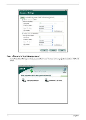 Page 40
34Chapter 1
Acer ePresentation Management
Acer ePresentation Management lets you select from two of the most common projector resolutions: XGA and 
SVGA. 