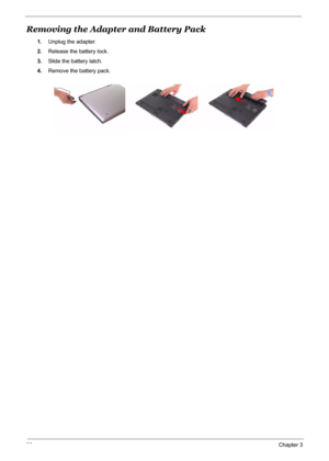 Page 67
60Chapter 3
Removing the Adapter and Battery Pack
1.Unplug the adapter.
2. Release the battery lock.
3. Slide the battery latch.
4. Remove the battery pack.
 
  