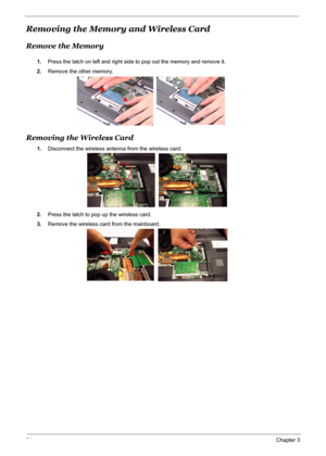 Page 71
64Chapter 3
Removing the Memory and Wireless Card
Remove the Memory
1.Press the latch on left and right side to pop out the memory and remove it.
2. Remove the other memory.
Removing the Wireless Card
1.Disconnect the wireless antenna from the wireless card.
2. Press the latch to pop  up the wireless card.
3. Remove the wireless card from the mainboard. 