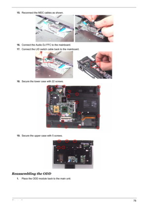 Page 86
Chapter 378
15.Reconnect the MDC cables as shown.
16. Connect the Audio DJ FFC to the mainboard.
17. Connect the LID switch cable back to the mainboard.
18. Secure the lower case with 22 screws.
19. Secure the upper case with 5 screws.
Reassembling the ODD
1.Place the ODD module back to the main unit. 