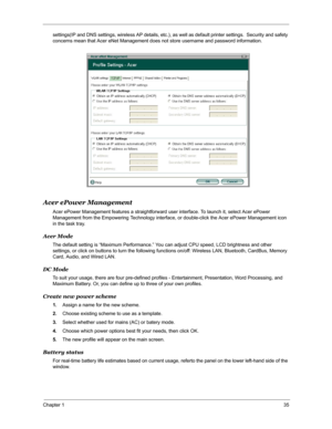 Page 42Chapter 135
settings(IP and DNS settings, wireless AP details, etc.), as well as default printer settings.  Security and safety 
concerns mean that Acer eNet Management does not store username and password information.
Acer ePower Management
Acer ePower Management features a straightforward user interface. To launch it, select Acer ePower 
Management from the Empowering Technology interface, or double-click the Acer ePower Management icon 
in the task tray.
Acer Mode
The default setting is “Maximum...