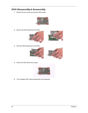 Page 8982Chapter 3
HDD disassembly & Reassembly
1.Remove the four screws securing the HDD bracket.
2.Remove the HDD bracket from the HDD.
3.Place the HDD bracket back to the HDD.
4.Secure the HDD with the four screws.
5.This completes HDD module disassembly and reassembly. 