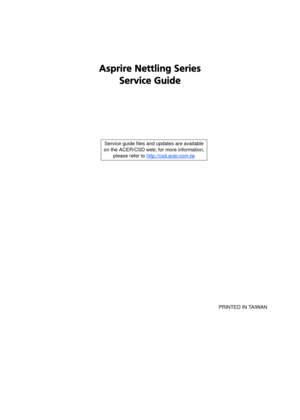 Page 1Asprire Nettling SeriesService Guide
    
                                                                                                                                      PRINTED IN TAIWAN
Service guide files and updates are available
on the ACER/CSD web;  for more information, 
please refer to  http://csd.acer.com.tw 