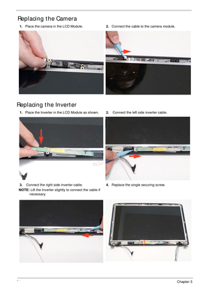 Page 10494Chapter 3
Replacing the Camera
Replacing the Inverter
1.Place the camera in the LCD Module.2.Connect the cable to the camera module.
1.Place the Inverter in the LCD Module as shown.2. Connect the left side inverter cable.
3. Connect the right side inverter cable.
NOTE: Lift the Inverter slightly to connect the cable if 
necessary.4.Replace the single securing screw. 