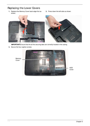 Page 12611 6Chapter 3
Replacing the Lower Covers
1.Replace the Memory Cover back edge first as 
shown.2.Press down the left side as shown.
IMPORTANT:Ensure that the all the securing tabs are correctly located in the casing.
3.Secure the four captive screws.
HDD 
Cover Memory 
Cover 