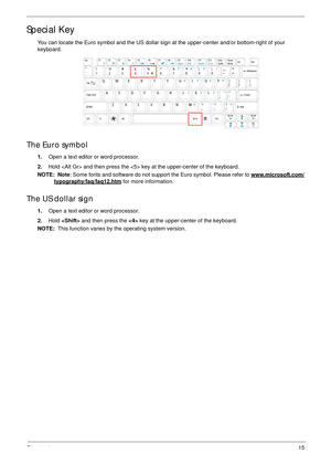 Page 25Chapter 115
Special Key
You can locate the Euro symbol and the US dollar sign at the upper-center and/or bottom-right of your 
keyboard.
The Euro symbol
1.Open a text editor or word processor.
2.Hold  and then press the  key at the upper-center of the keyboard.
NOTE:  Note: Some fonts and software do not support the Euro symbol. Please refer to www.microsoft.com/
typography/faq/faq12.htm for more information.
The US dollar sign
1.Open a text editor or word processor.
2.Hold  and then press the  key at...