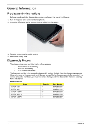 Page 5242Chapter 3
General Information
Pre-disassembly Instructions
Before proceeding with the disassembly procedure, make sure that you do the following:
1.Turn off the power to the system and all peripherals.
2.Unplug the AC adapter and all power and signal cables from the system. 
3.Place the system on a flat, stable surface. 
4.Remove the battery pack.
Disassembly Process
The disassembly process is divided into the following stages:
•External module disassembly
•Main unit disassembly
•LCD module...