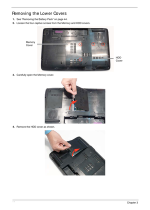 Page 5646Chapter 3
Removing the Lower Covers
1.See “Removing the Battery Pack” on page 44.
2.Loosen the four captive screws from the Memory and HDD covers.
   
3.Carefully open the Memory cover. 
4.Remove the HDD cover as shown. 
HDD 
Cover Memory 
Cover 