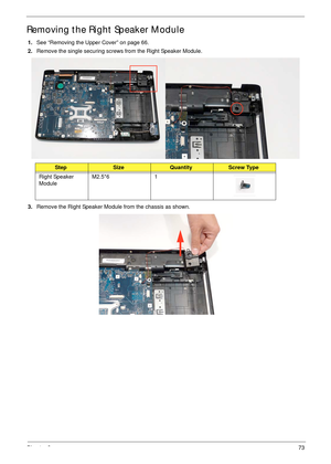 Page 83Chapter 373
Removing the Right Speaker Module
1.See “Removing the Upper Cover” on page 66.
2.Remove the single securing screws from the Right Speaker Module.
3.Remove the Right Speaker Module from the chassis as shown.
StepSizeQuantityScrew Type
Right Speaker 
ModuleM2.5*6 1 