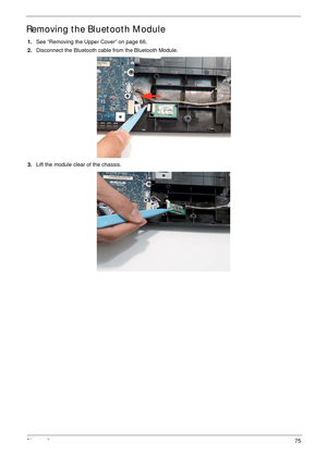 Page 85Chapter 375
Removing the Bluetooth Module
1.See “Removing the Upper Cover” on page 66.
2.Disconnect the Bluetooth cable from the Bluetooth Module.
3.Lift the module clear of the chassis. 