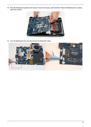 Page 87Chapter 377
5.Pivot the Mainboard upward and remove it from the chassis, right side first. Place the Mainboard on a clean, 
dust-free surface.
6.Turn the Mainboard over and disconnect the Bluetooth cable.  