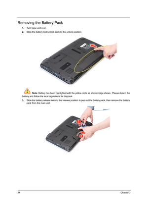 Page 5244Chapter 3
Removing the Battery Pack
1.Turn base unit over. 
2.Slide the battery lock/unlock latch to the unlock position. 
 Note: Battery has been highlighted with the yellow circle as above image shows.  Please detach the 
battery and follow the local regulations for disposal.
3.Slide the battery release latch to the release position to pop out the battery pack, then remove the battery 
pack from the main unit.  