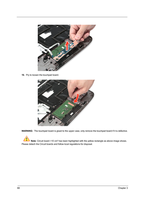 Page 7668Chapter 3
16.Pry to loosen the touchpad board.   
WARNING:  The touchpad board is glued to the upper case, only remove the touchpad board if it is defective.
Note: Circuit board >10 cm² has been highlighted with the yellow rectangle as above image shows. 
Please detach the Circuit boards and follow local regulations for disposal. 