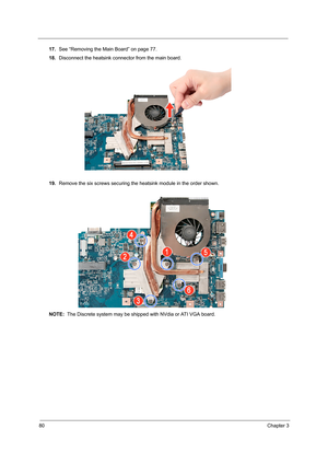 Page 8880Chapter 3
17.See “Removing the Main Board” on page 77.
18.Disconnect the heatsink connector from the main board. 
19.Remove the six screws securing the heatsink module in the order shown.
NOTE:  The Discrete system may be shipped with NVdia or ATI VGA board. 