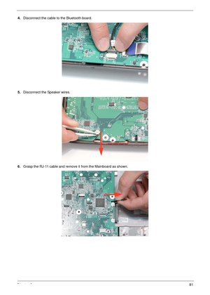 Page 91Chapter 381
4.Disconnect the cable to the Bluetooth board.
5.Disconnect the Speaker wires.
6.Grasp the RJ-11 cable and remove it from the Mainboard as shown. 