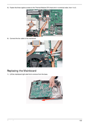 Page 113Chapter 3103
5.Fasten the three captive screws to the Thermal Module CPU heat sink in numerical order, from 1 to 3.
6.Connect the fan cable to the mainboard.
Replacing the Mainboard
1.Lift the mainboard right side first to remove from the base.
1
23 