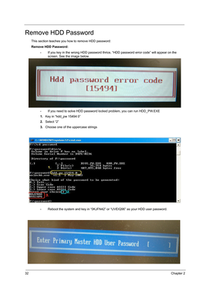 Page 4032Chapter 2
Remove HDD Password
This section teaches you how to remove HDD password:
Remove HDD Password:
•If you key in the wrong HDD password thrice, “HDD password error code” will appear on the 
screen. See the image below.
•If you need to solve HDD password locked problem, you can run HDD_PW.EXE
1.Key in “hdd_pw 15494 0”
2.Select “2”
3.Choose one of the uppercase strings
•Reboot the system and key in “0KJFN42” or “UVEIQ96” as your HDD user password. 