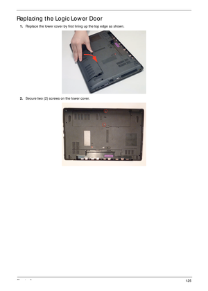 Page 135Chapter 3125
Replacing the Logic Lower Door
1.Replace the lower cover by first lining up the top edge as shown.
2.Secure two (2) screws on the lower cover. 