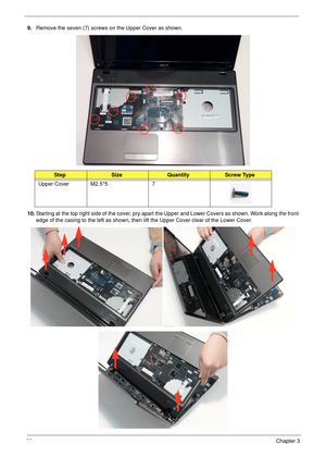 Page 7060Chapter 3
9.Remove the seven (7) screws on the Upper Cover as shown.
10.Starting at the top right side of the cover, pry apart the Upper and Lower Covers as shown. Work along the front 
edge of the casing to the left as shown, then lift the Upper Cover clear of the Lower Cover.
StepSizeQuantityScrew Type
Upper Cover M2.5*5 7 