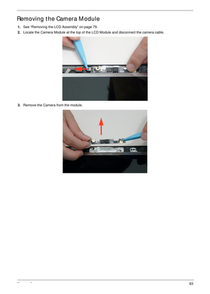 Page 93Chapter 383
Removing the Camera Module
1.See “Removing the LCD Assembly” on page 79.
2.Locate the Camera Module at the top of the LCD Module and disconnect the camera cable.
3.Remove the Camera from the module. 