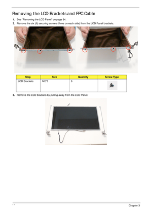 Page 9686Chapter 3
Removing the LCD Brackets and FPC Cable
1.See “Removing the LCD Panel” on page 84.
2.Remove the six (6) securing screws (three on each side) from the LCD Panel brackets.
3.Remove the LCD brackets by pulling away from the LCD Panel.
StepSizeQuantityScrew Type
LCD Brackets M2*3 6 