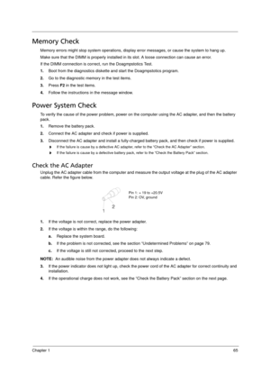 Page 73
Chapter 165
Memory Check
Memory errors might stop system operations, display error messages, or cause the system to hang up.
Make sure that the DIMM is properly installed  in its slot. A loose connection can cause an error.
If the DIMM connection is correct, run the Doagmpstotics Test. 
1. Boot from the diagnostics diskette and start the Doagmpstotics program.
2. Go to the diagnostic memory in the test items.
3. Press  F2 in the test items.
4. Follow the instructions in the message window.
Power System...