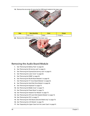 Page 10898Chapter 3
19.Remove the one screw (A) securing the USB board module to the lower case. 
20.Remove the USB board module from the lower case.
Removing the Audio Board Module
1.See “Removing the Battery Pack” on page 60.
2.See “Removing the SD dummy card” on page 61.
3.See “Removing the ExpressCard dummy card” on page 61.
4.See “Removing the Lower Cover” on page 62.
5.See “Removing the DIMM” on page 63.
6.See “Removing the WLAN Board Modules” on page 63.
7.See “Removing the TV Tuner Board Modules” on page...