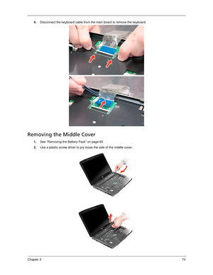 Page 83Chapter 373
4.Disconnect the keyboard cable from the main board to remove the keyboard.   
Removing the Middle Cover
1.See “Removing the Battery Pack” on page 60.
2.Use a plastic screw driver to pry loose the side of the middle cover.  