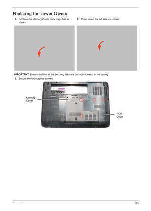 Page 135Chapter 3125
Replacing the Lower Covers
1.Replace the Memory Cover back edge first as 
shown.2.Press down the left side as shown.
IMPORTANT: Ensure that the all the securing tabs are correctly located in the casing.
3.Secure the four captive screws.
HDD 
Cover Memory 
Cover 