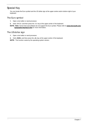 Page 2414Chapter 1
Special Key
You can locate the Euro symbol and the US dollar sign at the upper-center and/or bottom-right of your 
keyboard.
The Euro symbol
1.Open a text editor or word processor.
2.Hold  and then press the  key at the upper-center of the keyboard.
NOTE:  Note: Some fonts and software do not support the Euro symbol. Please refer to www.microsoft.com/
typography/faq/faq12.htm for more information.
The US dollar sign
1.Open a text editor or word processor.
2.Hold  and then press the  key at...