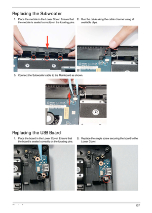 Page 117Chapter 3107
Replacing the Subwoofer
Replacing the USB Board
1.Place the module in the Lower Cover. Ensure that 
the module is seated correctly on the locating pins. 2.
Run the cable along the cable channel using all 
available clips.
3. Connect the Subwoofer cable  to the Mainboard as shown.
1. Place the board in the Lower Cover. Ensure that 
the board is seated correctly on the locating pins. 2.
Replace the single screw securing the board to the 
Lower Cover. 