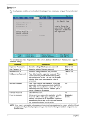 Page 3828Chapter 2
Security
The Security screen contains parameters that help safeguard and protect your computer from unauthorized 
use.
The table below describes the parameters in this screen. Settings in  boldface are the default and suggested 
parameter settings.
NOTE:  When you are prompted to enter a password, you have  three tries before the system halts. Don’t forget 
your password. If you forget your password, you ma y have to return your notebook computer to your 
dealer to reset it....