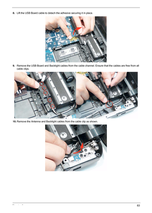 Page 93Chapter 383
8.Lift the USB Board cable to detach the adhesive securing it in place.
9. Remove the USB Board and Backlight cables from the ca ble channel. Ensure that the cables are free from all 
cable clips.
10. Remove the Antenna and Backlight cables from the cable clip as shown. 